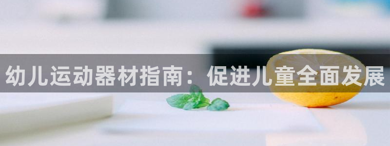 意昂体育3平台注册流程图：幼儿运动器材指南：促进儿童