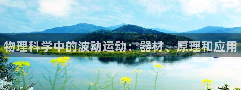 意昂3娱乐代理怎么样：物理科学中的波动运动：器材、原