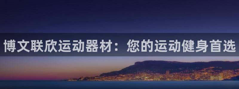 意昂3集团：博文联欣运动器材：您的运动健身首选
