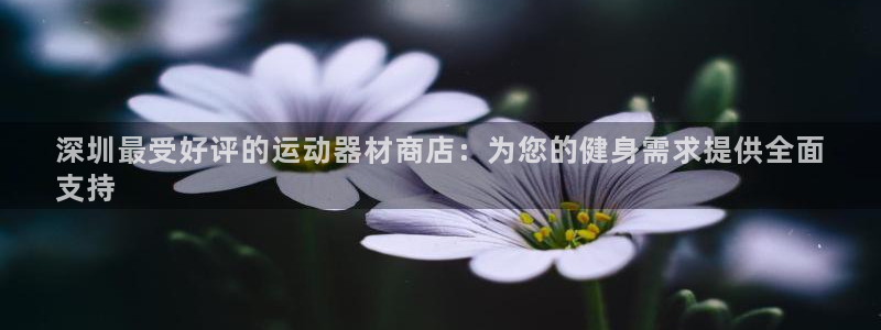 意昂体育3招商电话号码查询是多少：深圳最受好评的运动