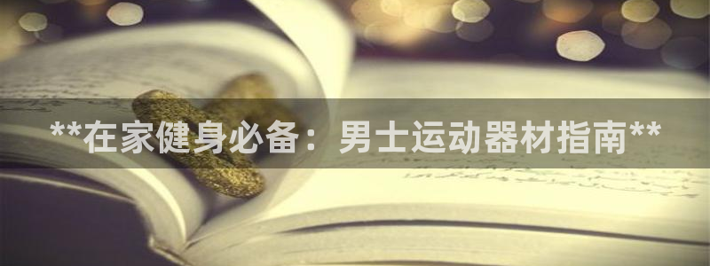 意昂3娱乐平台：**在家健身必备：男士运动器材指南*