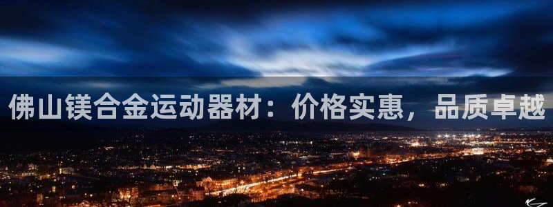 意昂3代理：佛山镁合金运动器材：价格实惠，品质卓越