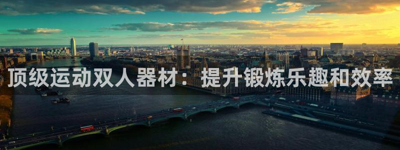 意昂3官方：顶级运动双人器材：提升锻炼乐趣和效率