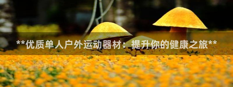 意昂体育3招商电话号码：**优质单人户外运动器材：提